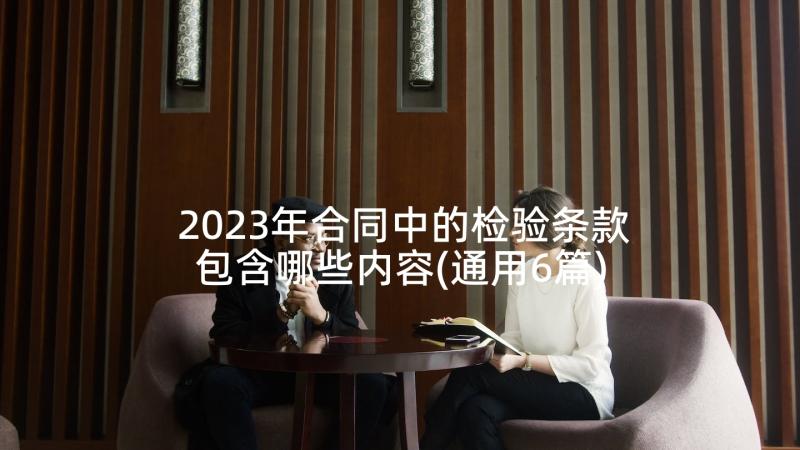 2023年合同中的检验条款包含哪些内容(通用6篇)