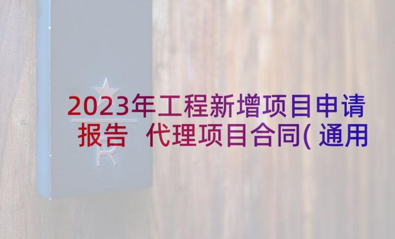 2023年工程新增项目申请报告 代理项目合同(通用8篇)