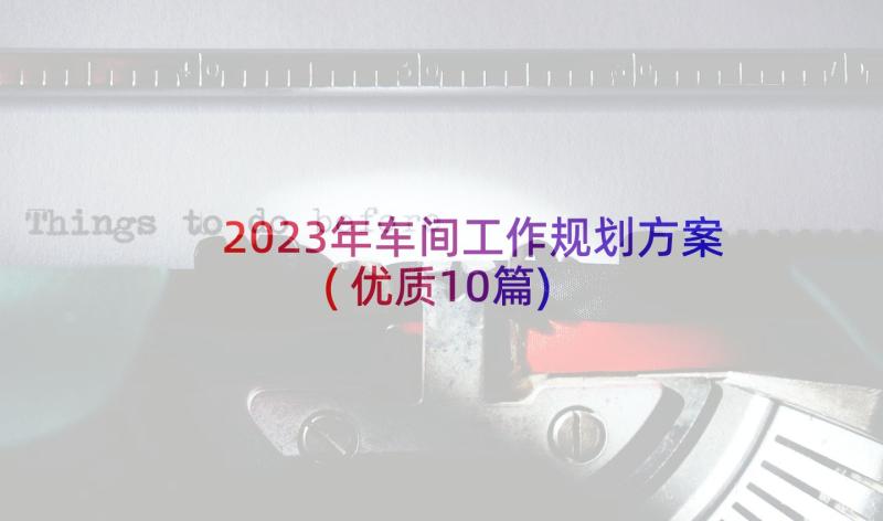 2023年车间工作规划方案(优质10篇)