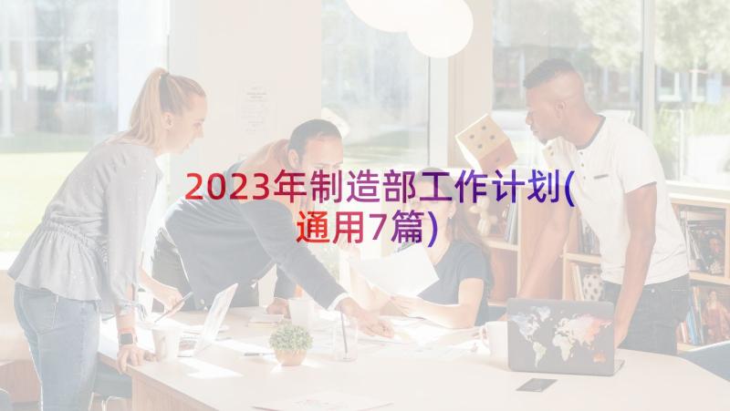 2023年制造部工作计划(通用7篇)
