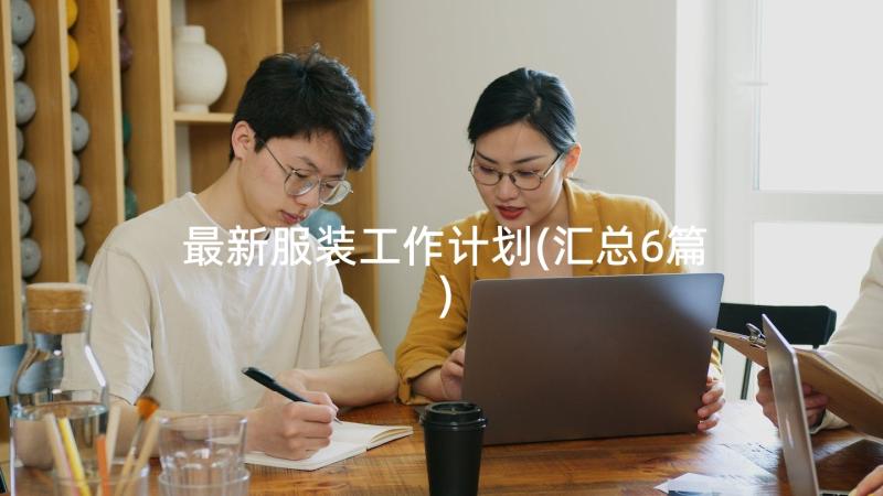 最新服装工作计划(汇总6篇)