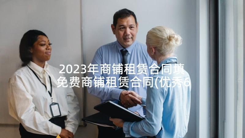 2023年商铺租赁合同填 免费商铺租赁合同(优秀6篇)