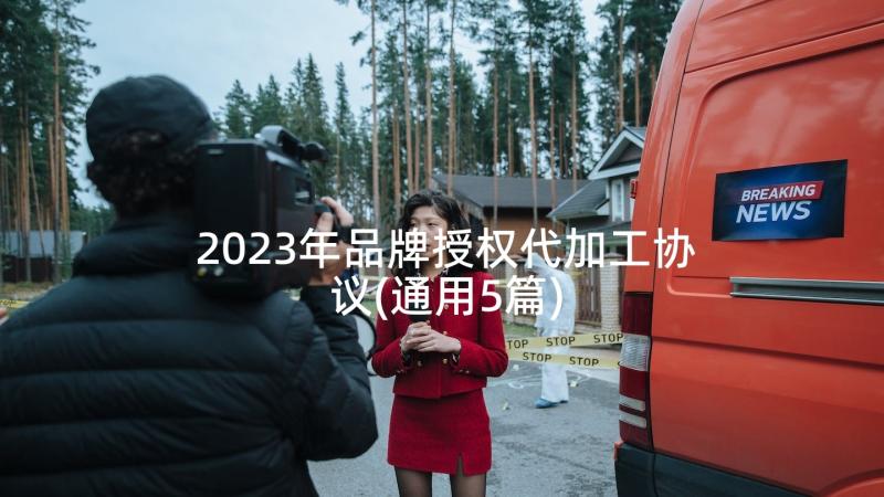 2023年品牌授权代加工协议(通用5篇)