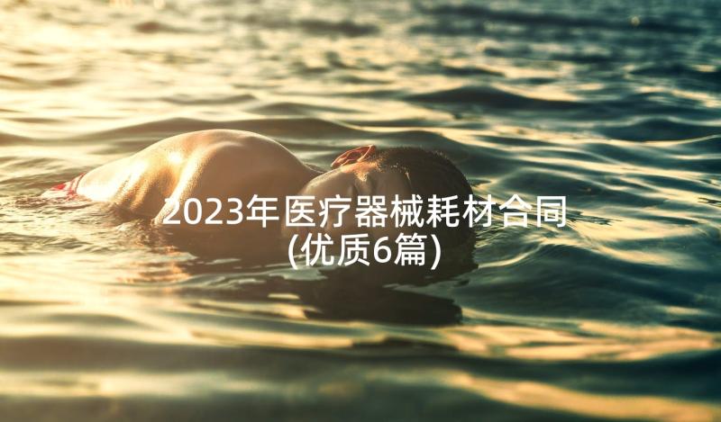 2023年医疗器械耗材合同(优质6篇)