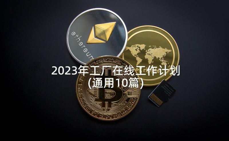 2023年工厂在线工作计划(通用10篇)