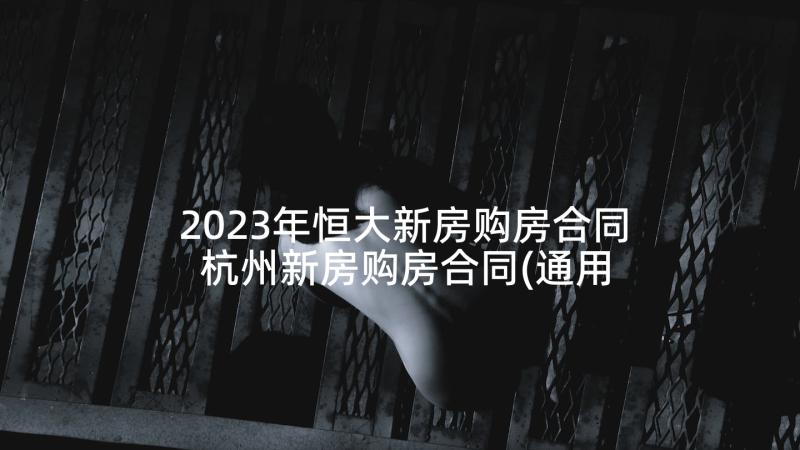 2023年恒大新房购房合同 杭州新房购房合同(通用5篇)