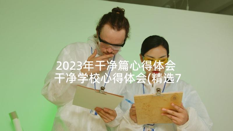 2023年干净篇心得体会 干净学校心得体会(精选7篇)