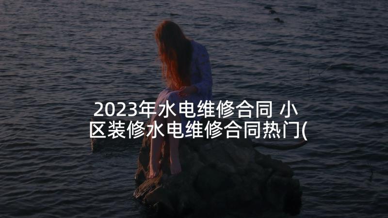 2023年水电维修合同 小区装修水电维修合同热门(大全5篇)
