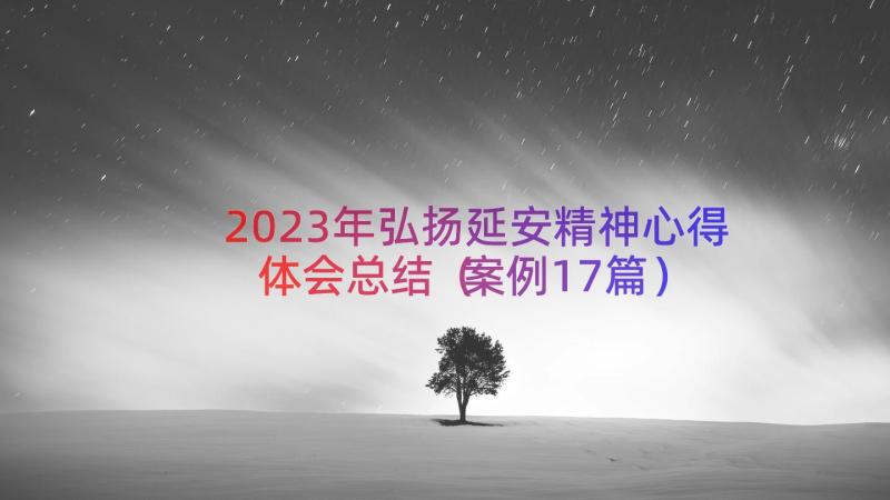 2023年弘扬延安精神心得体会总结（案例17篇）