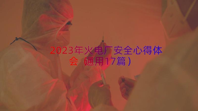 2023年火电厂安全心得体会（通用17篇）