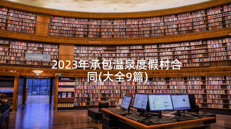 2023年承包温泉度假村合同(大全9篇)