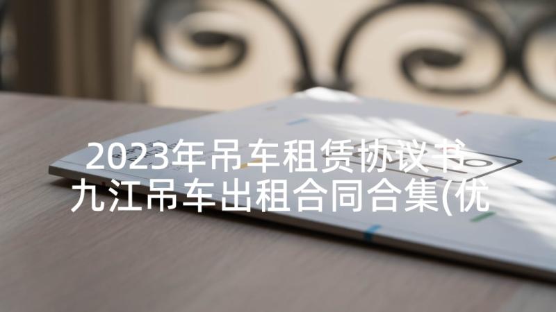 2023年吊车租赁协议书 九江吊车出租合同合集(优秀5篇)