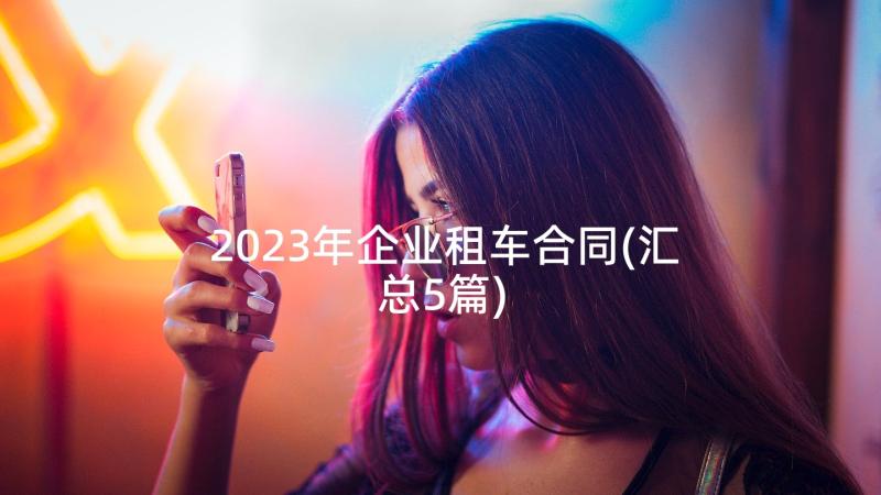 2023年企业租车合同(汇总5篇)