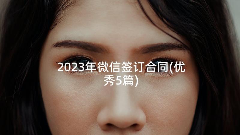 2023年微信签订合同(优秀5篇)