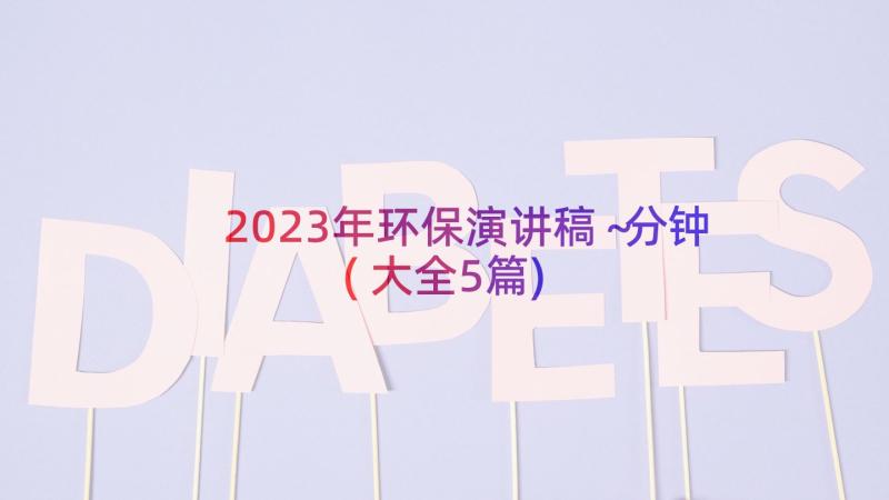 2023年环保演讲稿～分钟(大全5篇)