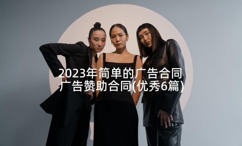 2023年简单的广告合同 广告赞助合同(优秀6篇)