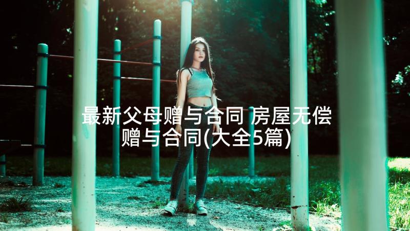 最新父母赠与合同 房屋无偿赠与合同(大全5篇)