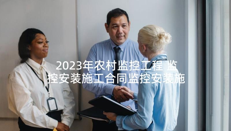 2023年农村监控工程 监控安装施工合同监控安装施工合同样本(实用7篇)