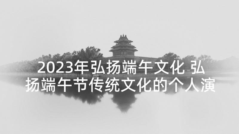 2023年弘扬端午文化 弘扬端午节传统文化的个人演讲稿(大全9篇)