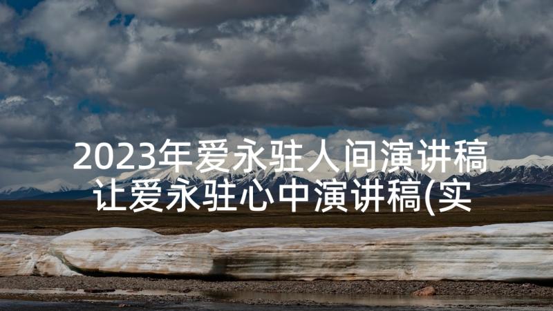 2023年爱永驻人间演讲稿 让爱永驻心中演讲稿(实用6篇)