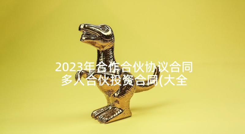 2023年合作合伙协议合同 多人合伙投资合同(大全5篇)