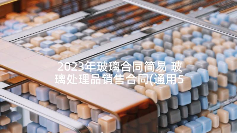 2023年玻璃合同简易 玻璃处理品销售合同(通用5篇)