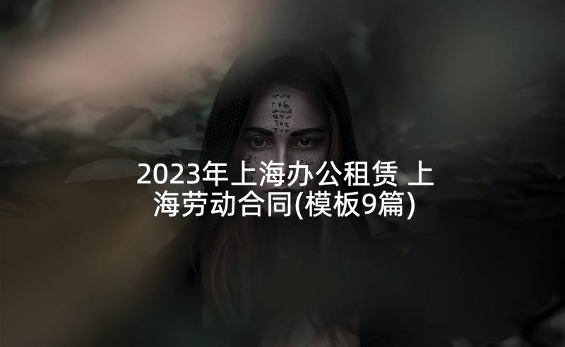 2023年上海办公租赁 上海劳动合同(模板9篇)