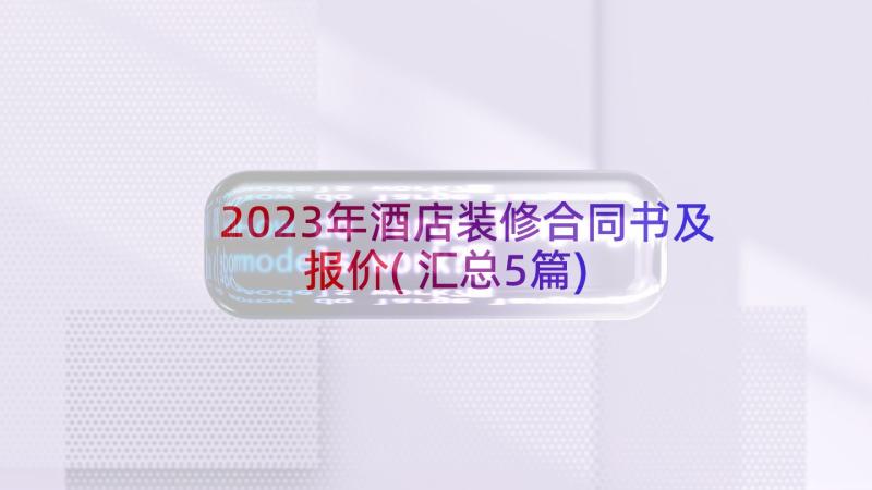 2023年酒店装修合同书及报价(汇总5篇)