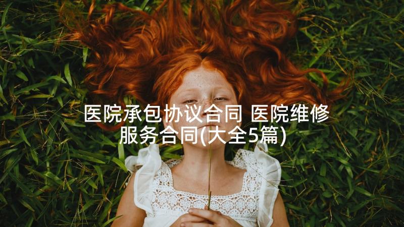 医院承包协议合同 医院维修服务合同(大全5篇)