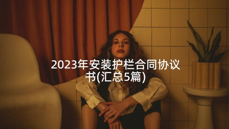 2023年安装护栏合同协议书(汇总5篇)