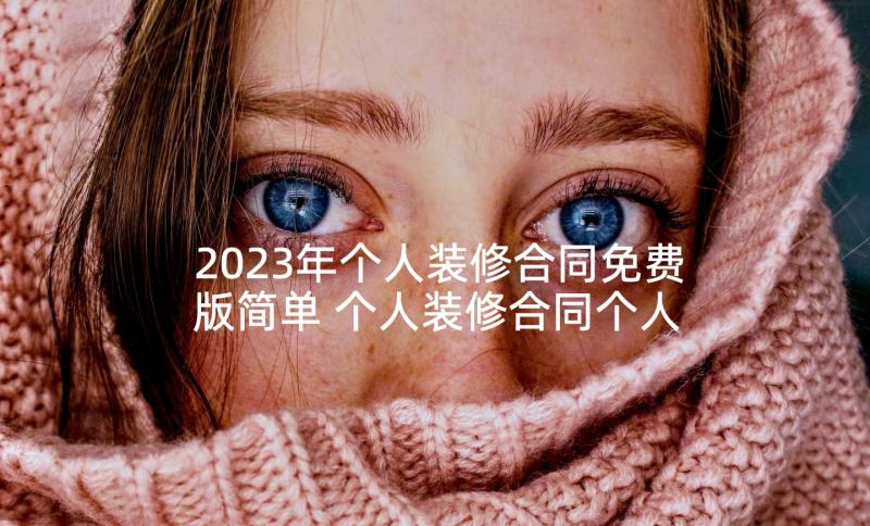 2023年个人装修合同免费版简单 个人装修合同个人装修合同(精选7篇)