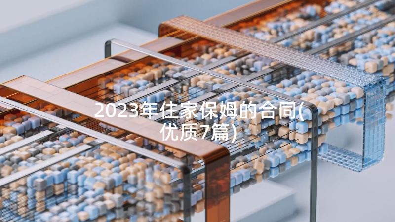 2023年住家保姆的合同(优质7篇)