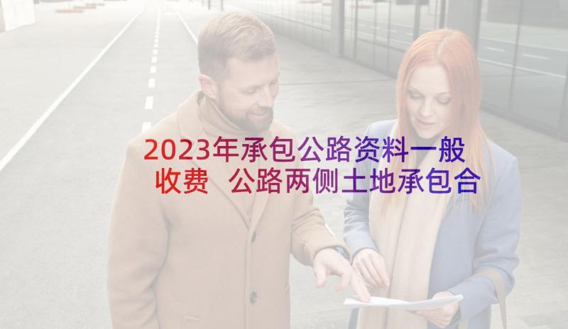 2023年承包公路资料一般收费 公路两侧土地承包合同(精选7篇)