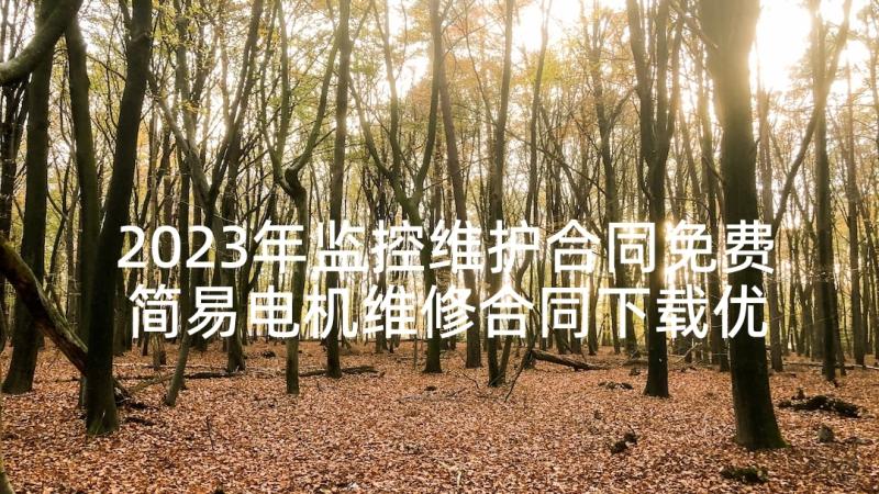 2023年监控维护合同免费 简易电机维修合同下载优选(优质5篇)