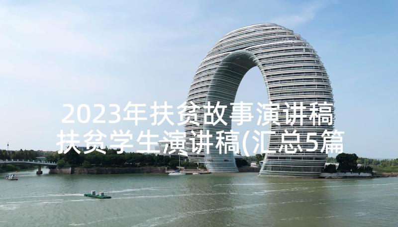 2023年扶贫故事演讲稿 扶贫学生演讲稿(汇总5篇)