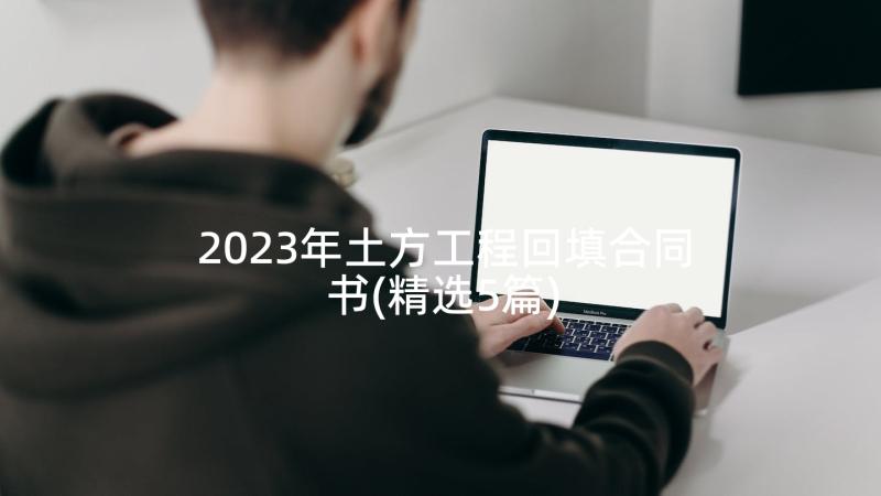 2023年土方工程回填合同书(精选5篇)