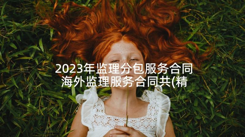 2023年监理分包服务合同 海外监理服务合同共(精选5篇)