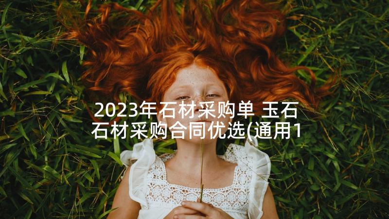 2023年石材采购单 玉石石材采购合同优选(通用10篇)