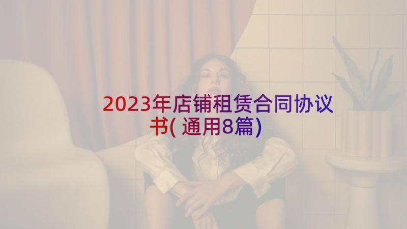 2023年店铺租赁合同协议书(通用8篇)