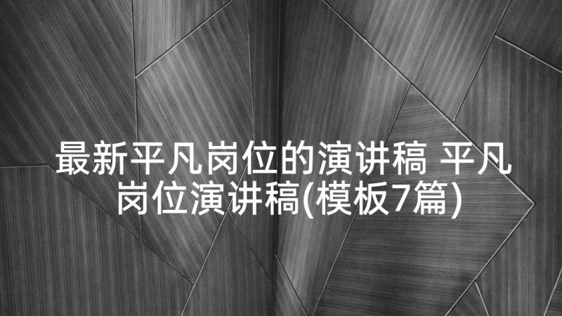 最新平凡岗位的演讲稿 平凡岗位演讲稿(模板7篇)