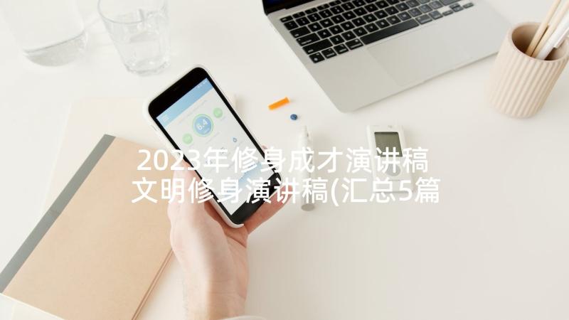 2023年修身成才演讲稿 文明修身演讲稿(汇总5篇)