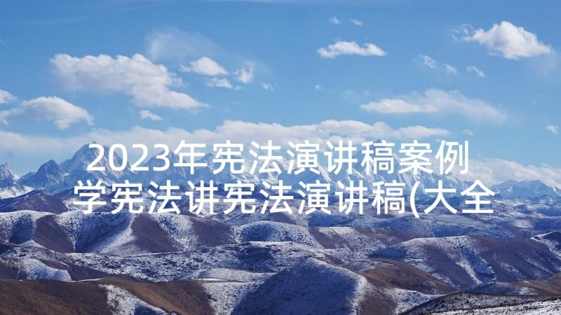 2023年宪法演讲稿案例 学宪法讲宪法演讲稿(大全7篇)