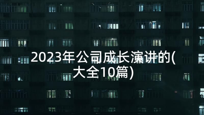 2023年公司成长演讲的(大全10篇)