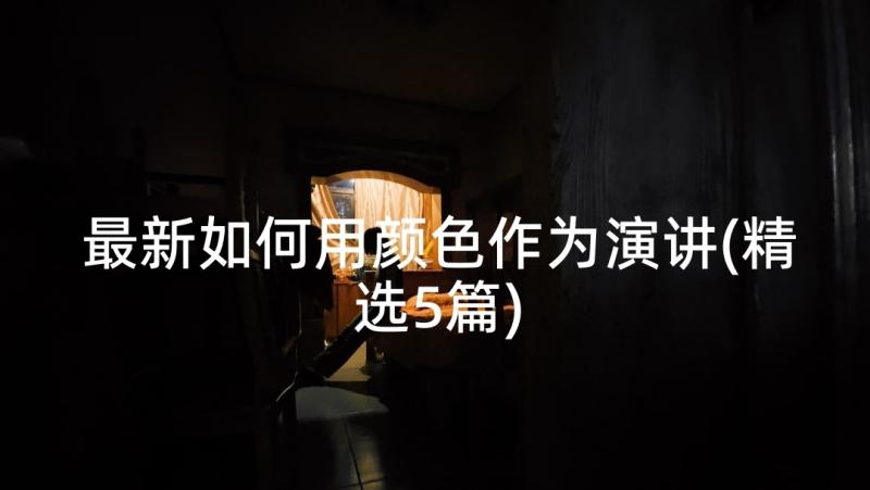 最新如何用颜色作为演讲(精选5篇)