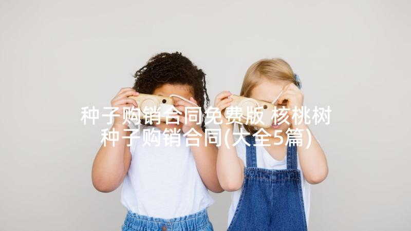 种子购销合同免费版 核桃树种子购销合同(大全5篇)