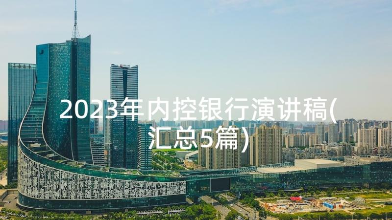 2023年内控银行演讲稿(汇总5篇)