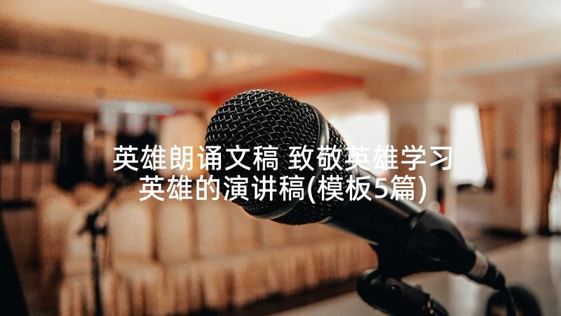 英雄朗诵文稿 致敬英雄学习英雄的演讲稿(模板5篇)