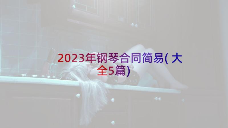2023年钢琴合同简易(大全5篇)