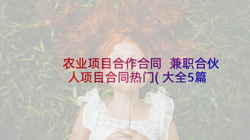 农业项目合作合同 兼职合伙人项目合同热门(大全5篇)