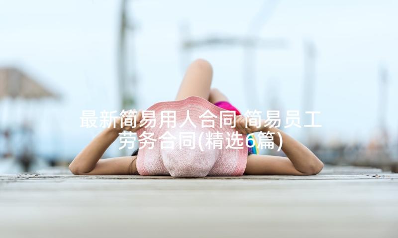 最新简易用人合同 简易员工劳务合同(精选6篇)